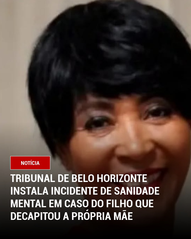 Tribunal de Belo Horizonte Instala Incidente de Sanidade Mental em Caso do filho que decapitou a própria mãe