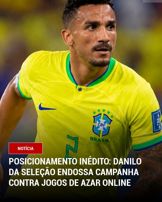 Posicionamento Inédito: Danilo da Seleção Endossa Campanha Contra Jogos de Azar Online