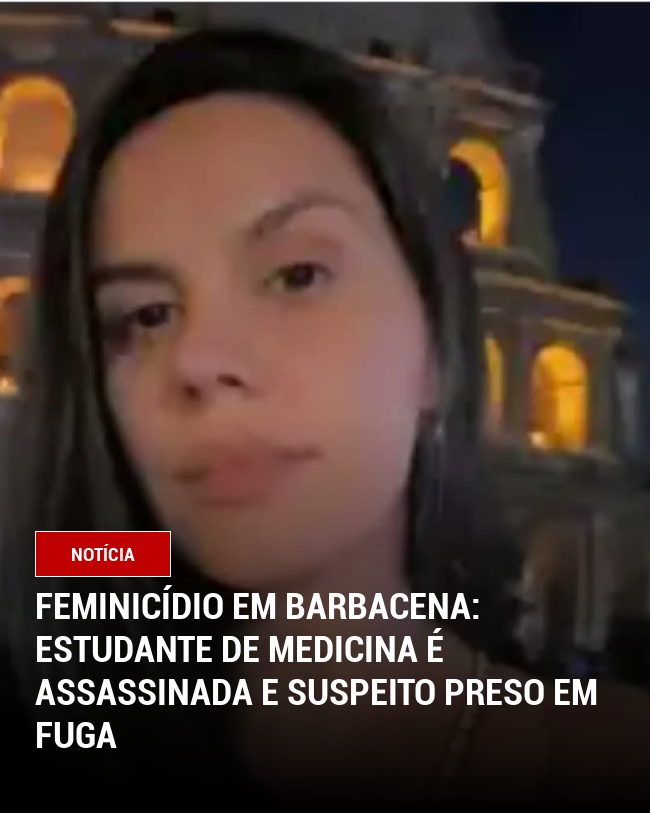 Feminicídio em Barbacena: Estudante de Medicina é Assassinada e Suspeito Preso em Fuga