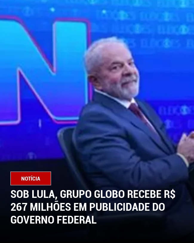 Sob Lula, Grupo Globo Recebe R$ 267 Milhões em Publicidade do Governo Federal