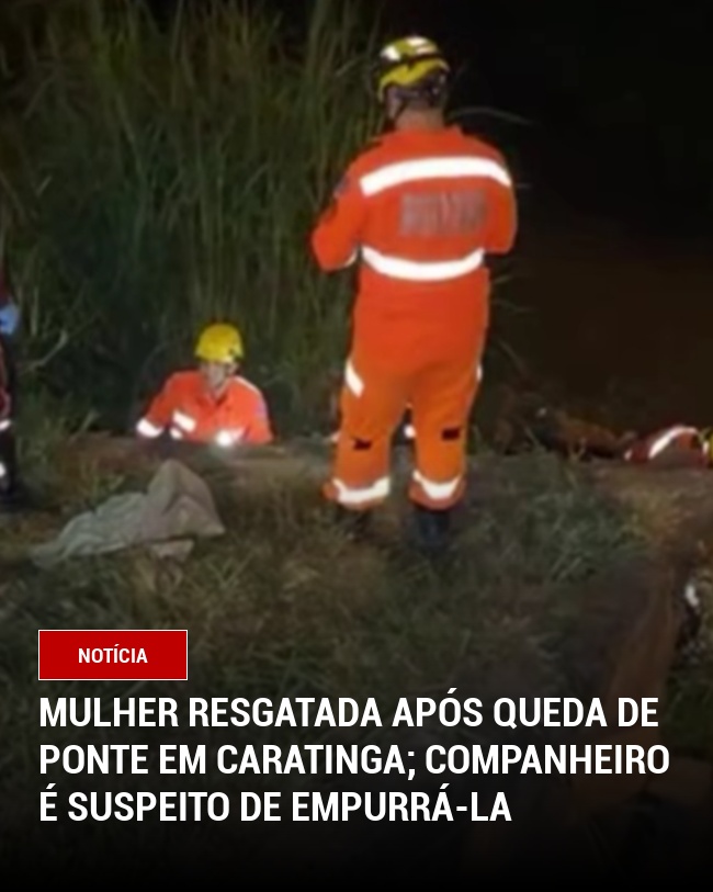 Mulher Resgatada Após Queda de Ponte em Caratinga; Companheiro é Suspeito de Empurrá-la