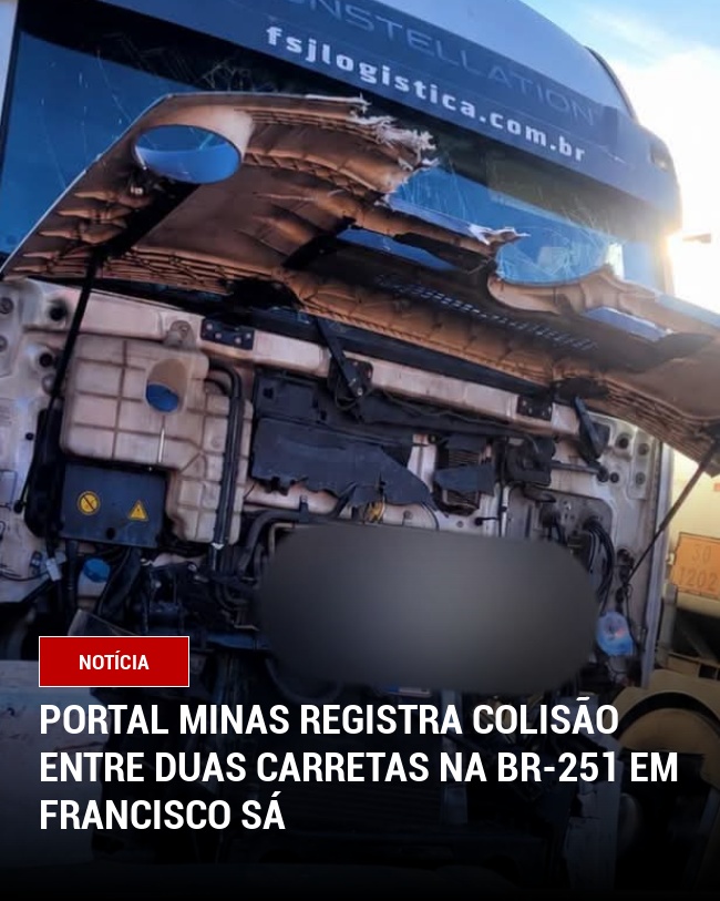 Portal Minas Registra Colisão entre Duas Carretas na BR-251 em Francisco Sá