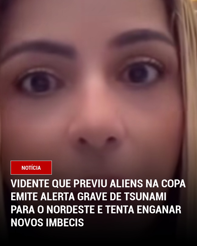 Vidente que previu aliens na copa Emite Alerta Grave de Tsunami para o Nordeste e tenta enganar novos imbecis