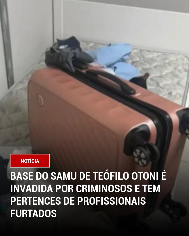 Base do SAMU de Teófilo Otoni é invadida por criminosos e tem pertences de profissionais furtados