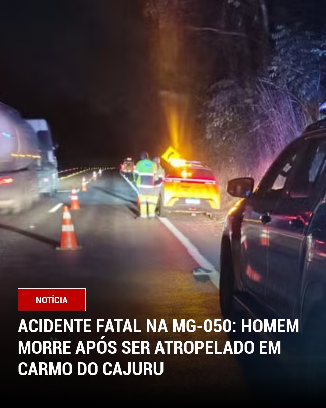 Acidente fatal na MG-050: Homem morre após ser atropelado em Carmo do Cajuru