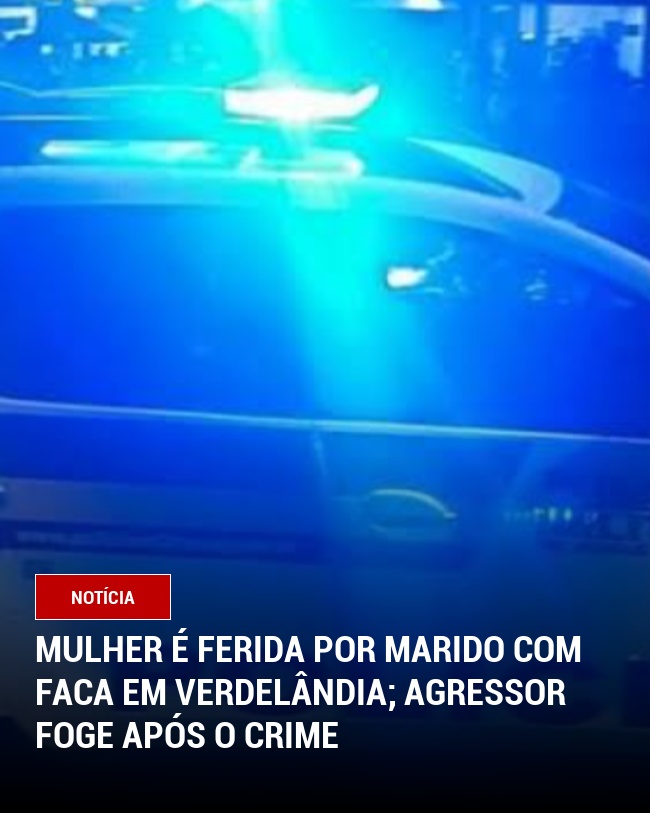 Mulher é ferida por marido com faca em Verdelândia; agressor foge após o crime