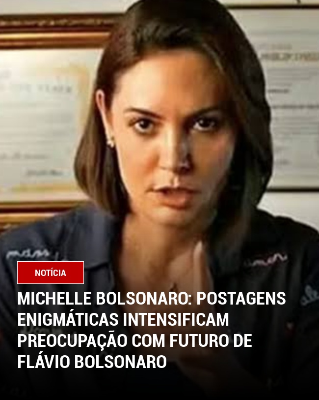 Michelle Bolsonaro: Postagens enigmáticas intensificam preocupação com futuro de Flávio Bolsonaro