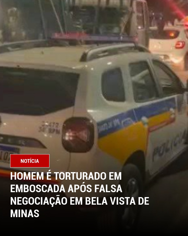 Homem é torturado em emboscada após falsa negociação em Bela Vista de Minas