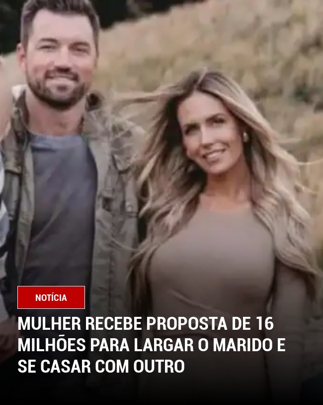 Mulher recebe proposta de 16 milhões para largar o marido e se casar com outro