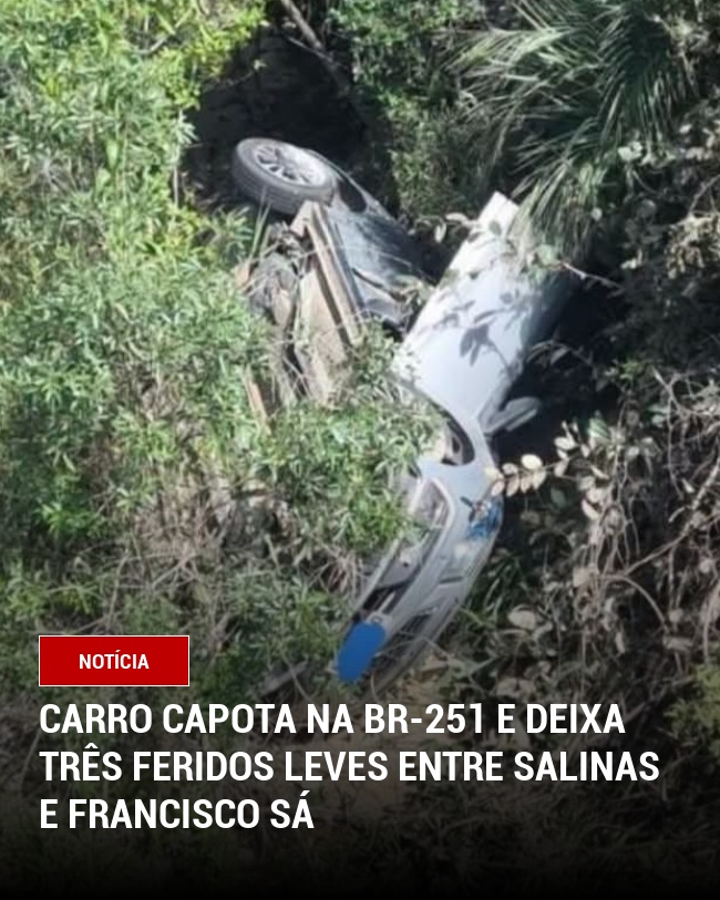 Carro capota na BR-251 e deixa três feridos leves entre Salinas e Francisco Sá