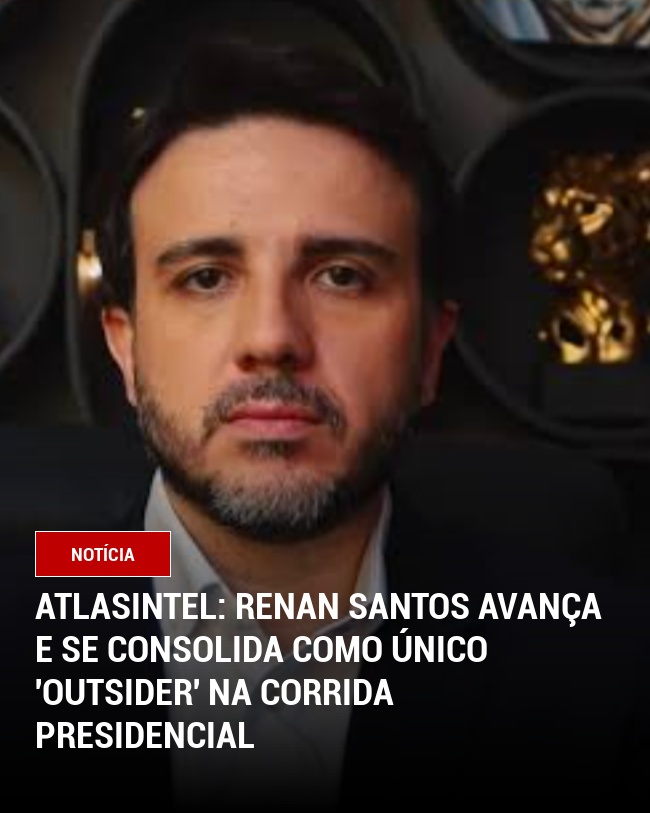AtlasIntel: Renan Santos Avança e se Consolida como Único 'Outsider' na Corrida Presidencial