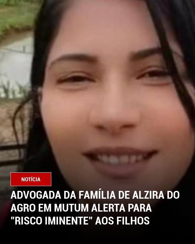 Advogada da família de Alzira do Agro em Mutum alerta para "risco iminente" aos filhos