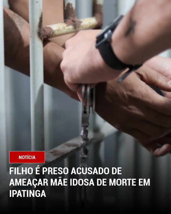 Filho É Preso Acusado de Ameaçar Mãe Idosa de Morte em Ipatinga