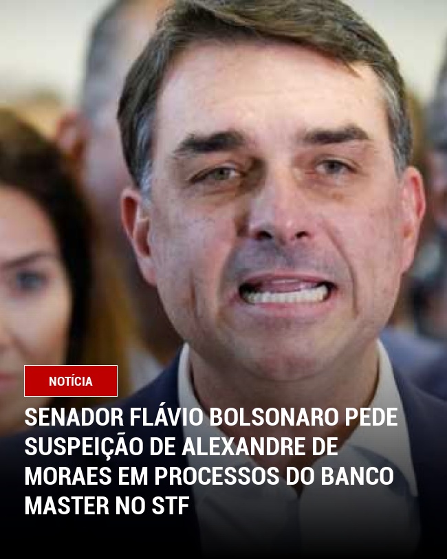 Senador Flávio Bolsonaro Pede Suspeição de Alexandre de Moraes em Processos do Banco Master no STF