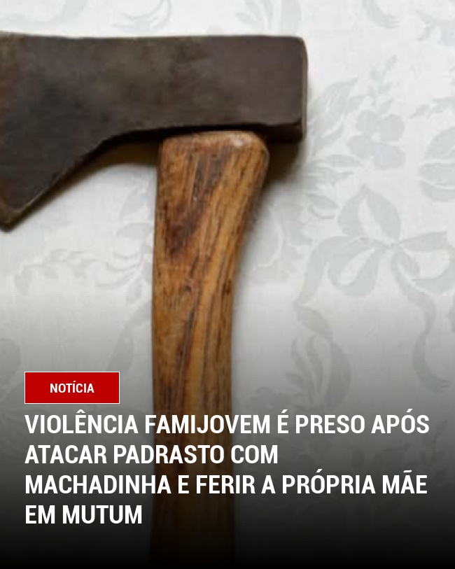 Violência FamiJovem é Preso Após Atacar Padrasto com Machadinha e Ferir a própria Mãe em Mutum