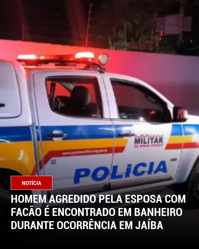 Homem agredido pela esposa com facão é encontrado em banheiro durante ocorrência em Jaíba