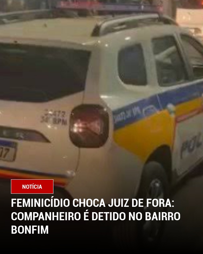 Feminicídio Choca Juiz de Fora: Companheiro é Detido no Bairro Bonfim