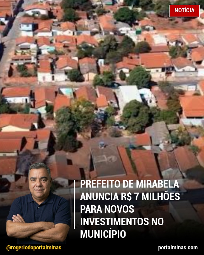 Prefeito de Mirabela Anuncia R$ 7 Milhões Para Novos Investimentos no Município