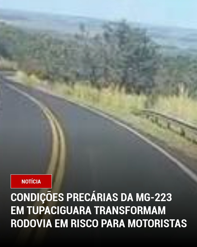 Condições precárias da MG-223 em Tupaciguara transformam rodovia em risco para motoristas