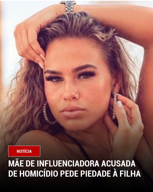 Mãe de Influenciadora Acusada de Homicídio Pede Piedade à Filha
