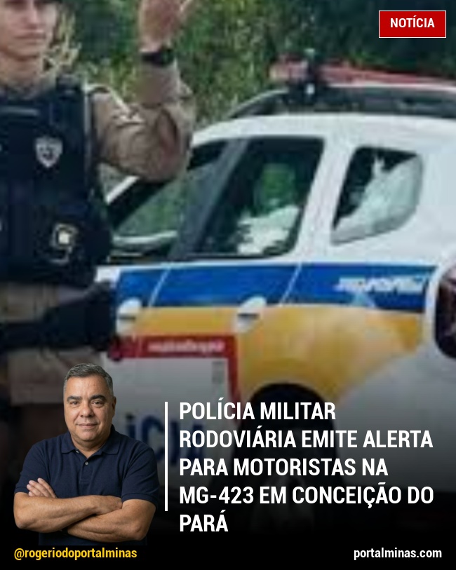 Polícia Militar Rodoviária emite alerta para motoristas na MG-423 em Conceição do Pará