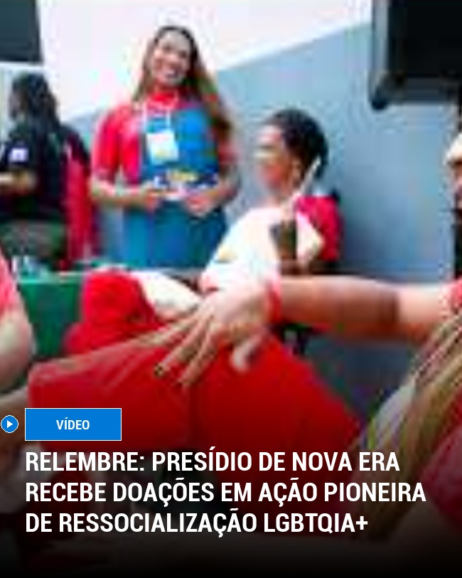 RELEMBRE: Presídio de Nova Era Recebe Doações em Ação Pioneira de Ressocialização LGBTQIA+