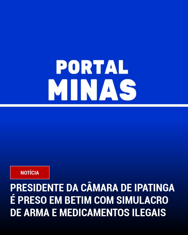 Presidente da Câmara de Ipatinga é Preso em Betim com Simulacro de Arma e Medicamentos Ilegais