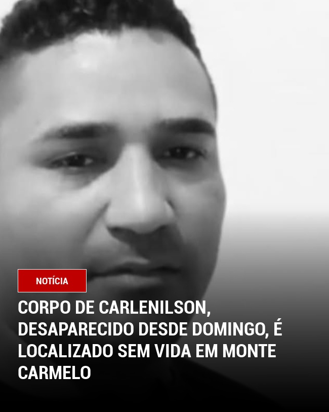 Corpo de Carlenilson, desaparecido desde domingo, é localizado sem vida em Monte Carmelo
