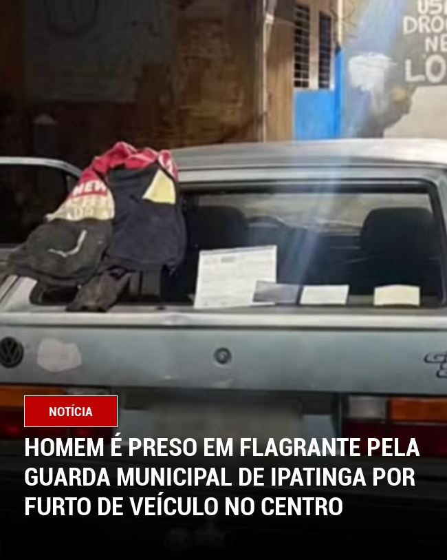 Homem é preso em flagrante pela Guarda Municipal de Ipatinga por furto de veículo no Centro