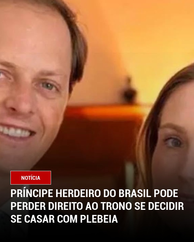 Príncipe herdeiro do Brasil pode perder direito ao trono se decidir se casar com plebeia