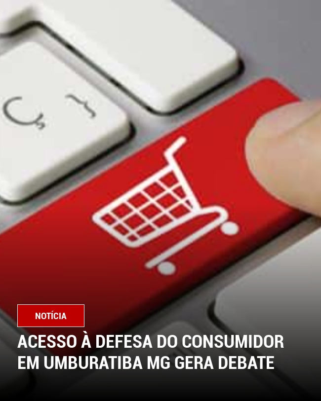 Acesso à Defesa do Consumidor em Umburatiba MG Gera Debate