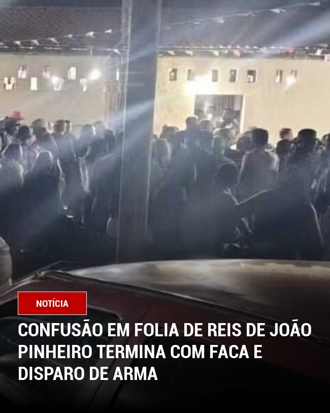 Confusão em Folia de Reis de João Pinheiro Termina com Faca e Disparo de Arma
