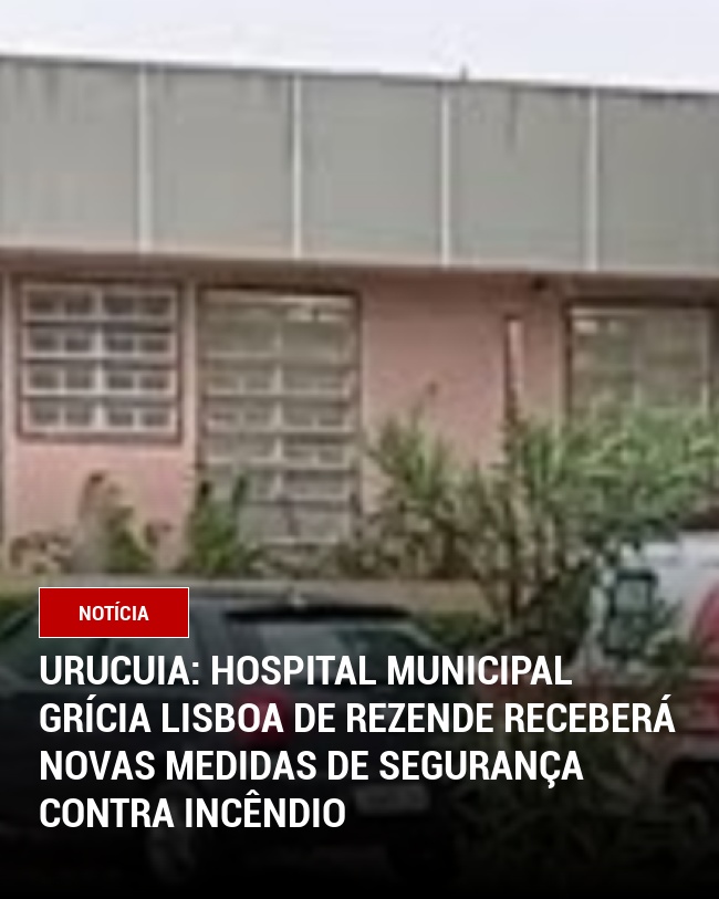 Urucuia: Hospital Municipal Grícia Lisboa de Rezende Receberá Novas Medidas de Segurança Contra Incêndio