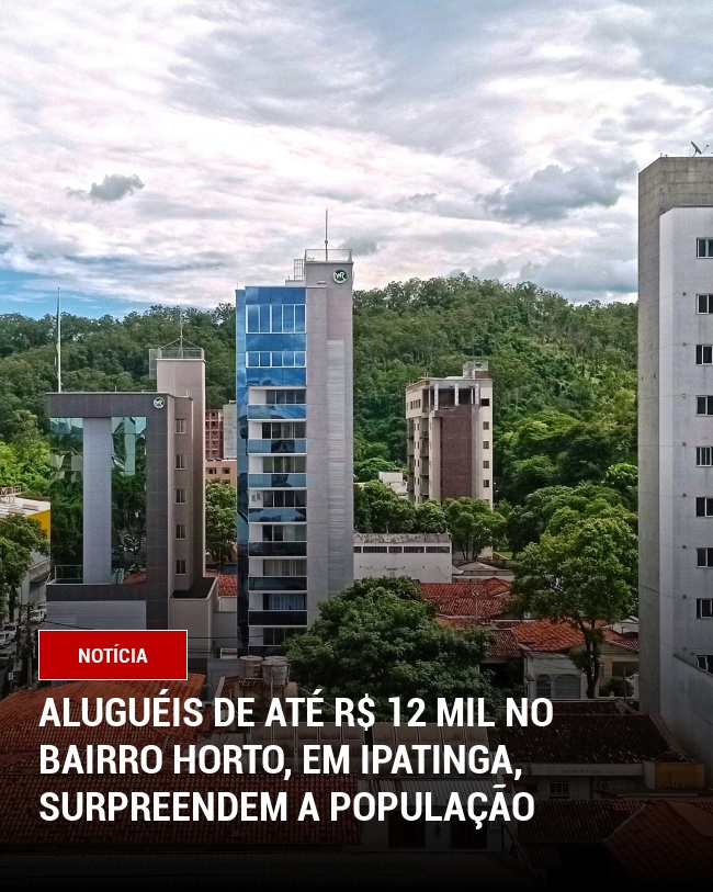 Aluguéis de Até R$ 12 Mil no Bairro Horto, em Ipatinga, Surpreendem a População