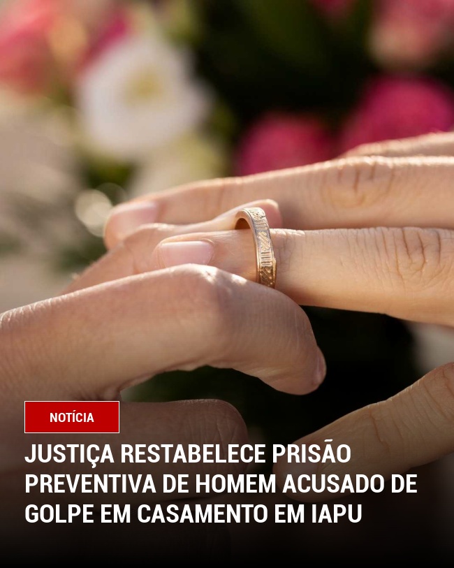Justiça restabelece prisão preventiva de homem acusado de golpe em casamento em Iapu