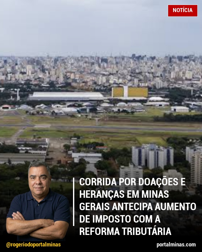 Corrida por doações e heranças em Minas Gerais antecipa aumento de imposto com a Reforma Tributária