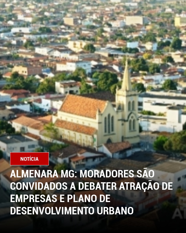 Almenara MG: Moradores são Convidados a Debater Atração de Empresas e Plano de Desenvolvimento Urbano
