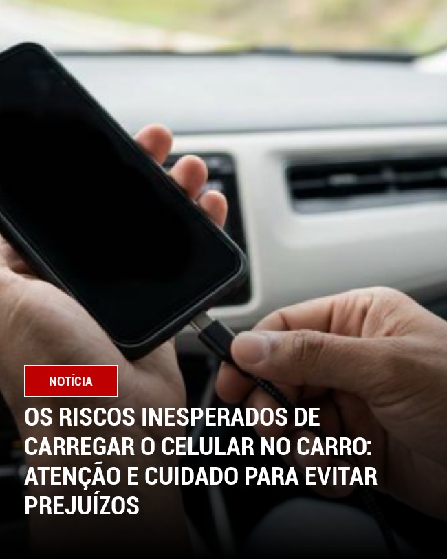 Os Riscos Inesperados de Carregar o Celular no Carro: Atenção e Cuidado para Evitar Prejuízos