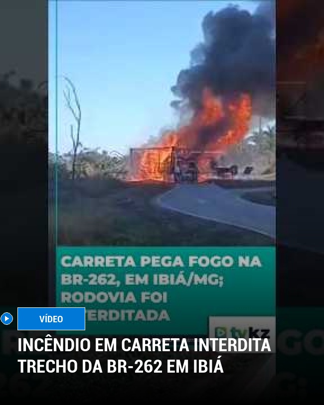 Incêndio em Carreta Interdita Trecho da BR-262 em Ibiá