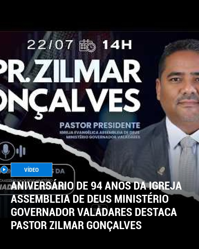 Aniversário de 94 Anos da Igreja Assembleia de Deus Ministério Governador Valadares Destaca Pastor Zilmar Gonçalves