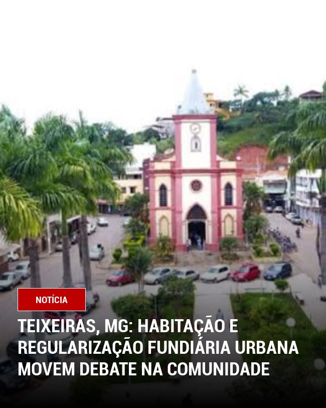 Teixeiras, MG: Habitação e Regularização Fundiária Urbana Movem Debate na Comunidade