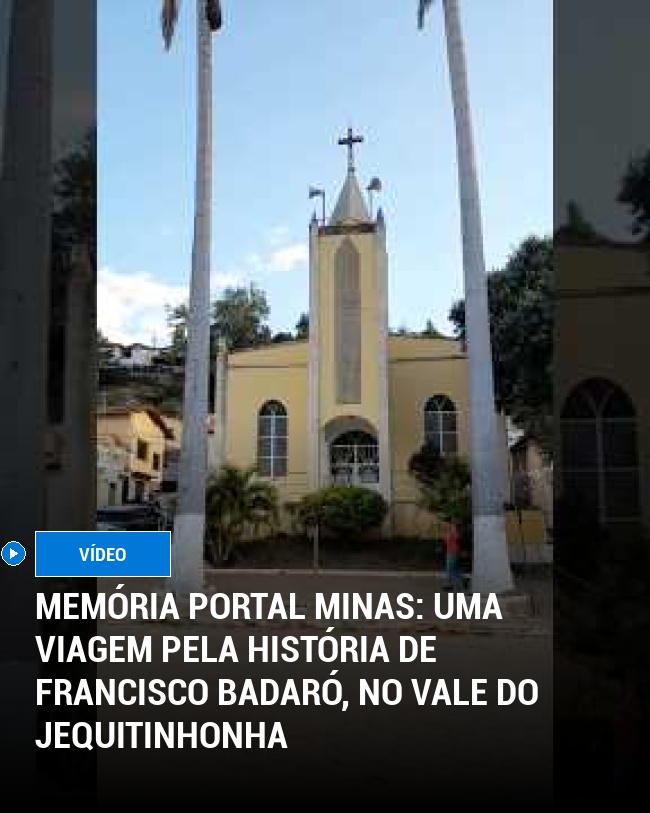 MEMÓRIA PORTAL MINAS: Uma Viagem Pela História de Francisco Badaró, no Vale do Jequitinhonha