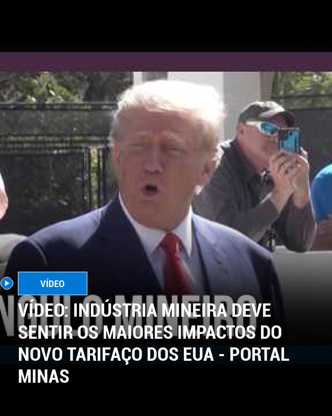 VÍDEO: Indústria mineira deve sentir os maiores impactos do novo tarifaço dos EUA - Portal Minas
