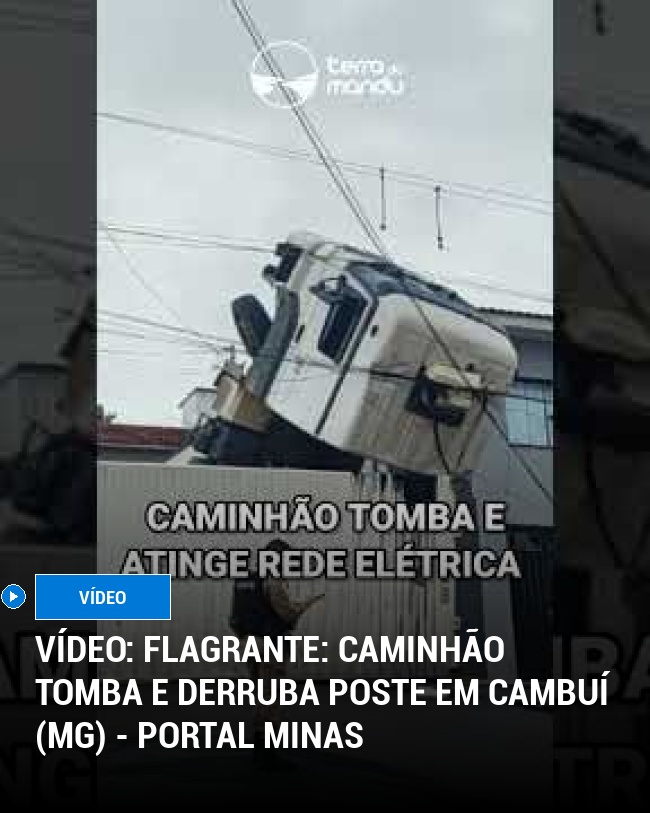 VÍDEO: Flagrante: caminhão tomba e derruba poste em Cambuí (MG) - Portal Minas