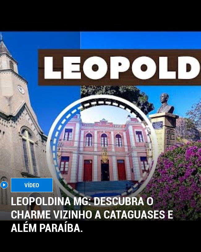 Leopoldina MG: Descubra o charme vizinho a Cataguases e Além Paraíba.