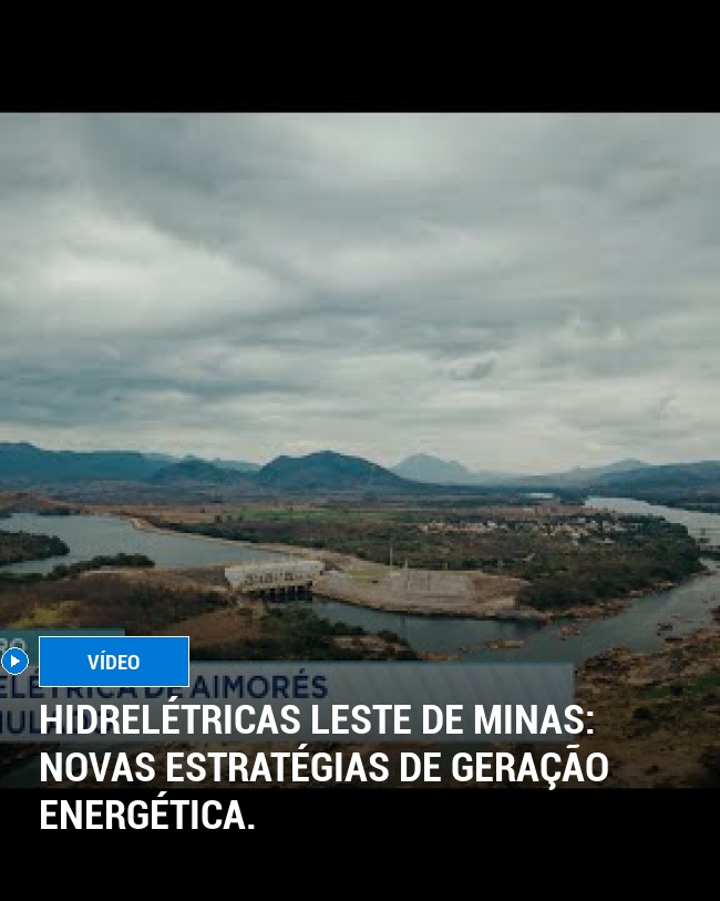 Hidrelétricas Leste de Minas: Novas estratégias de geração energética.