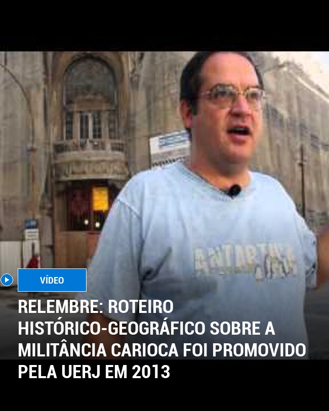 RELEMBRE: Roteiro histórico-geográfico sobre a militância carioca foi promovido pela UERJ em 2013