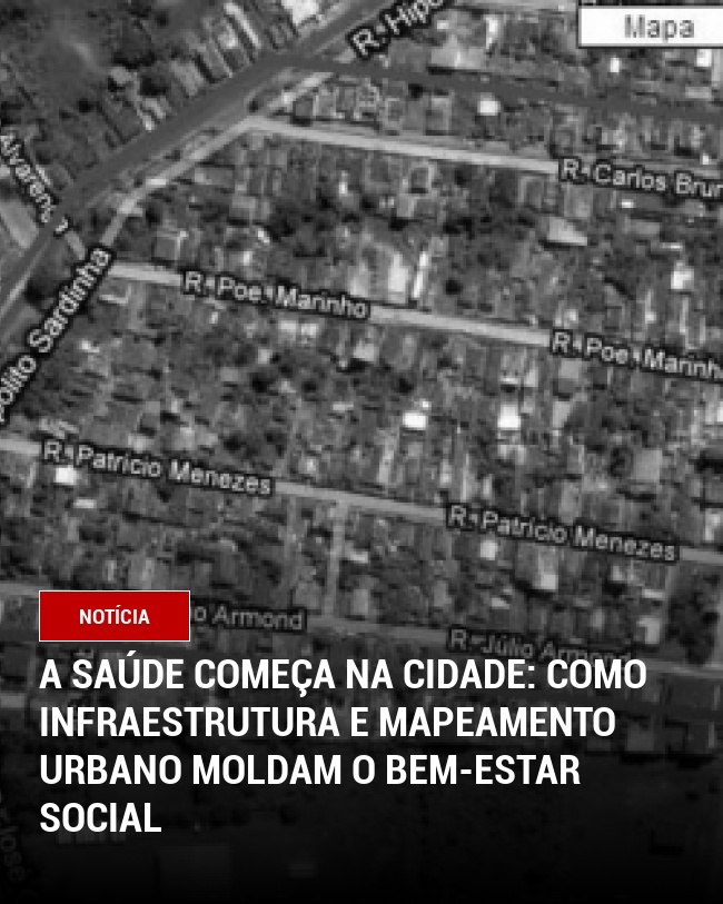 A Saúde Começa na Cidade: Como Infraestrutura e Mapeamento Urbano Moldam o Bem-Estar Social