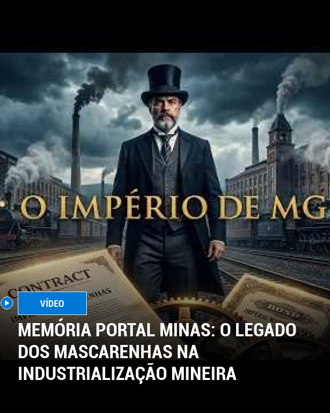 MEMÓRIA PORTAL MINAS: O Legado dos Mascarenhas na Industrialização Mineira