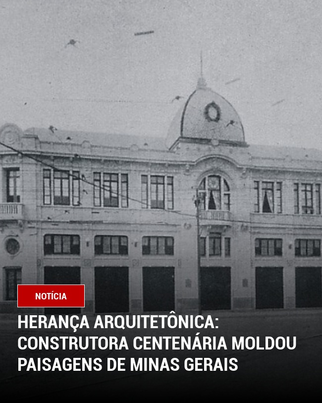 Herança Arquitetônica: Construtora Centenária Moldou Paisagens de Minas Gerais